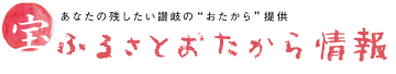 宝あなたの残したい讃岐の“おたから”提供ふるさとおたから情報